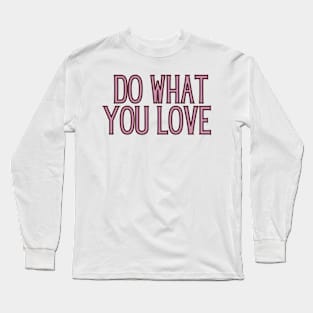 Do What You Love - Inspiring and Motivational Quotes Long Sleeve T-Shirt